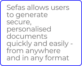 Sefas statement on allowing users to generate secure, personalised documents quickly and easily from anywhere in any format.
